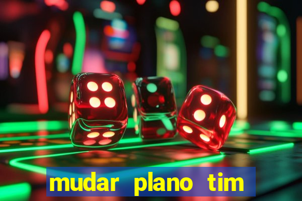 mudar plano tim beta mensal para semanal